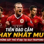 Tiền đạo cắm hay nhất MU là ai? Những sát thủ vĩ đại tại Old Trafford